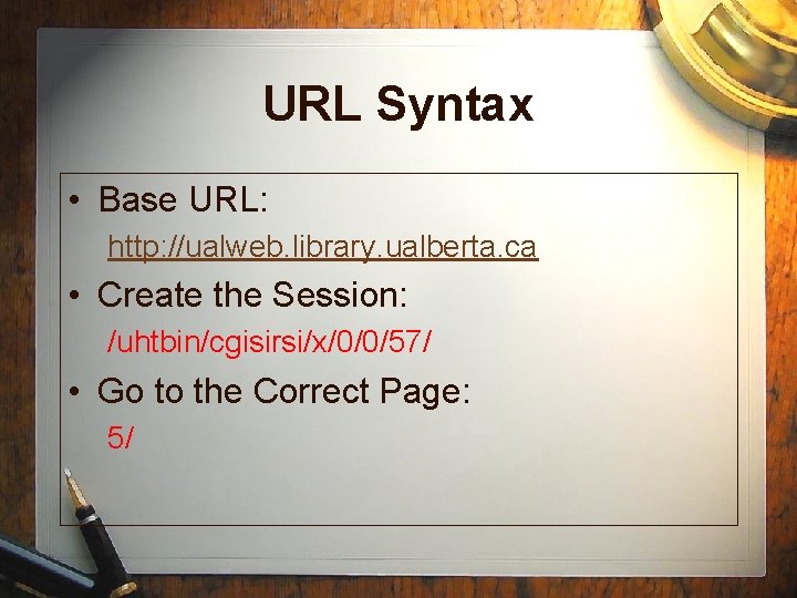 URL Syntax • Base URL: http: //ualweb. library. ualberta. ca • Create the Session: