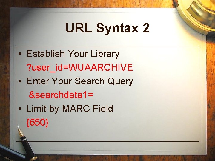 URL Syntax 2 • Establish Your Library ? user_id=WUAARCHIVE • Enter Your Search Query