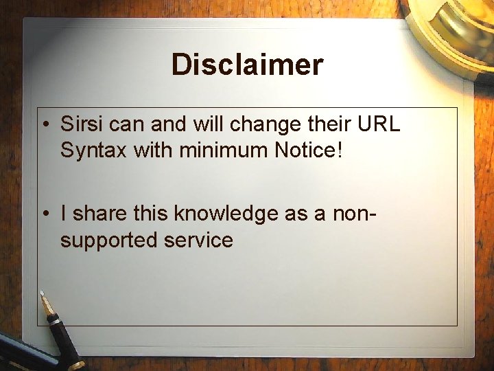 Disclaimer • Sirsi can and will change their URL Syntax with minimum Notice! •