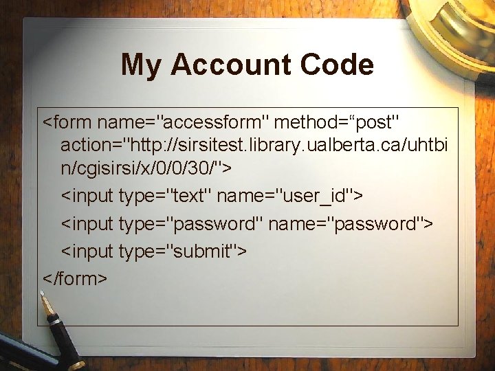 My Account Code <form name="accessform" method=“post" action="http: //sirsitest. library. ualberta. ca/uhtbi n/cgisirsi/x/0/0/30/"> <input type="text"