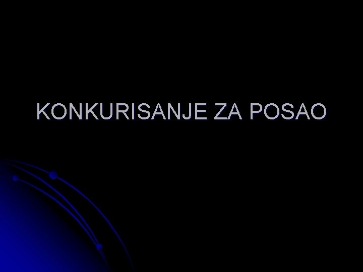 KONKURISANJE ZA POSAO KONKURISANJE ZA POSAO