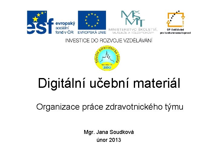 Digitální učební materiál Organizace práce zdravotnického týmu Mgr. Jana Soudková únor 2013 