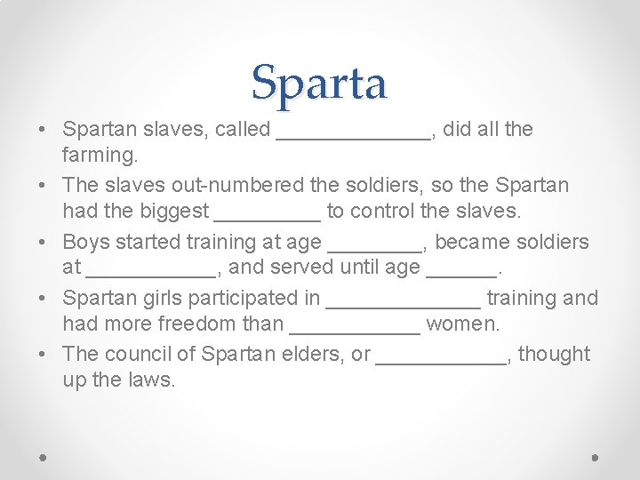 Sparta • Spartan slaves, called _______, did all the farming. • The slaves out-numbered