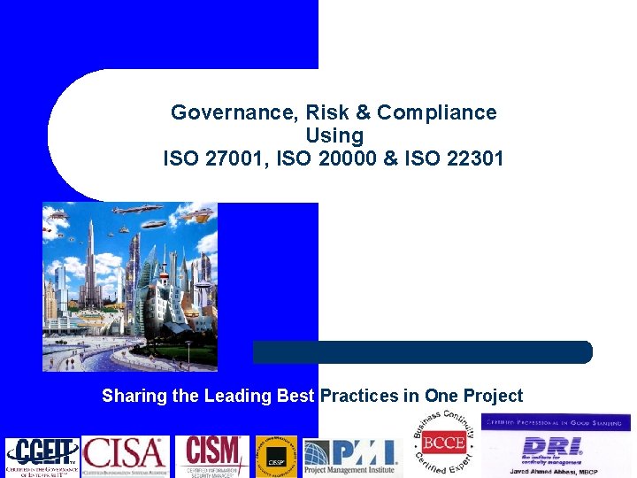 Governance, Risk & Compliance Using ISO 27001, ISO 20000 & ISO 22301 Sharing the