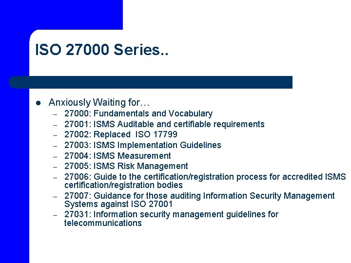 ISO 27000 Series. . l Anxiously Waiting for… – – – – – 27000: