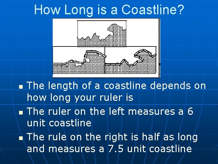How Long is a Coastline? n n n The length of a coastline depends
