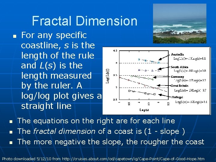 Fractal Dimension n n For any specific coastline, s is the length of the Fractal Dimension n n For any specific coastline, s is the length of the