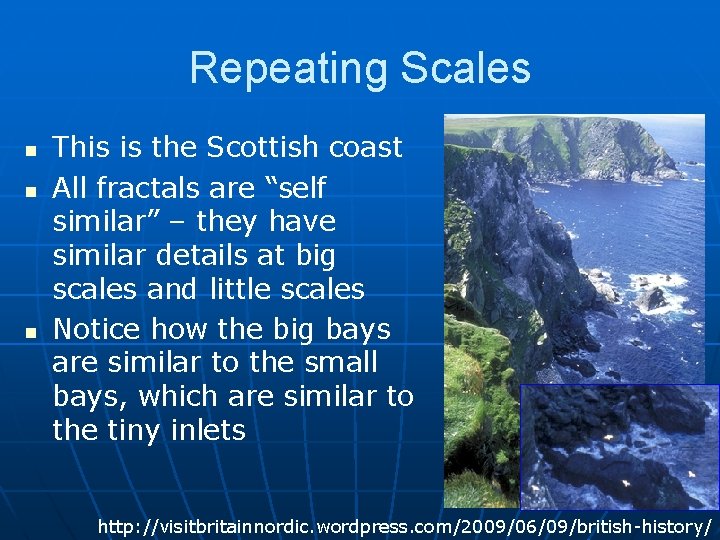 Repeating Scales n n n This is the Scottish coast All fractals are “self Repeating Scales n n n This is the Scottish coast All fractals are “self