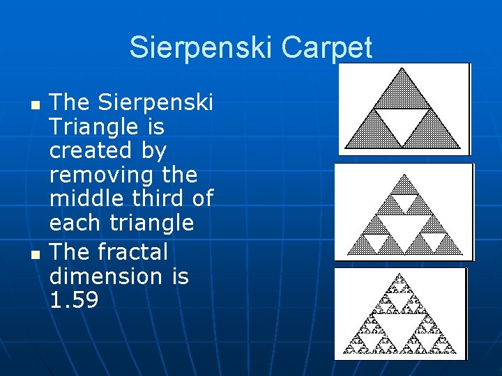 Sierpenski Carpet n n The Sierpenski Triangle is created by removing the middle third Sierpenski Carpet n n The Sierpenski Triangle is created by removing the middle third