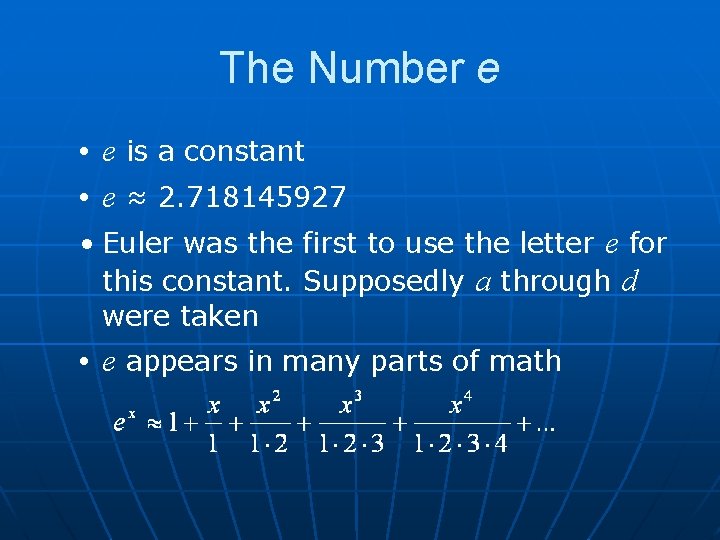 The Number e • e is a constant • e ≈ 2. 718145927 •