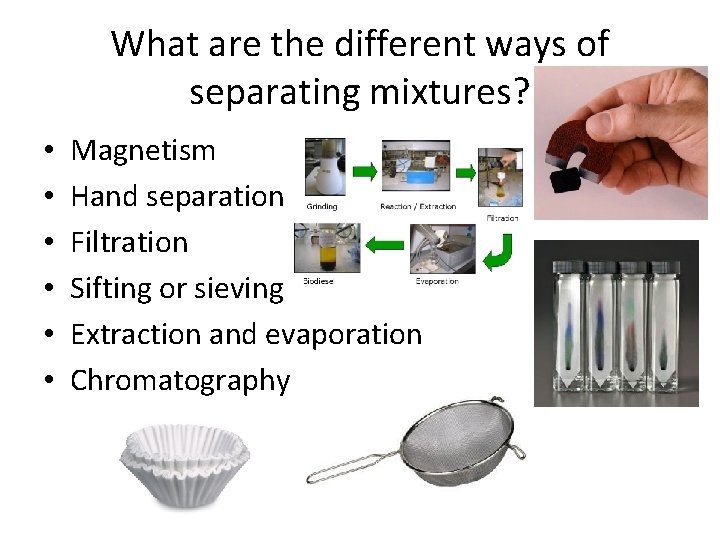 What are the different ways of separating mixtures? • • • Magnetism Hand separation
