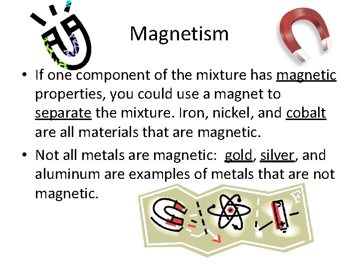 Magnetism • If one component of the mixture has magnetic properties, you could use