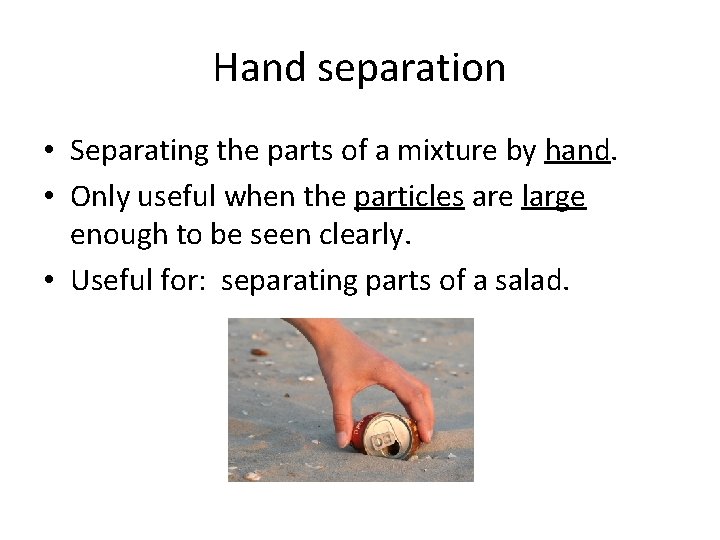 Hand separation • Separating the parts of a mixture by hand. • Only useful