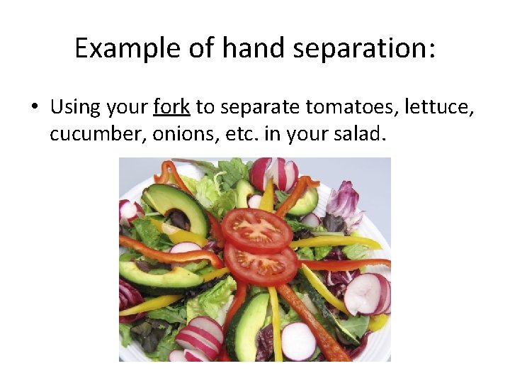 Example of hand separation: • Using your fork to separate tomatoes, lettuce, cucumber, onions,