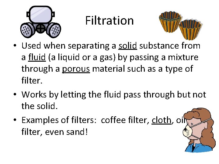 Filtration • Used when separating a solid substance from a fluid (a liquid or