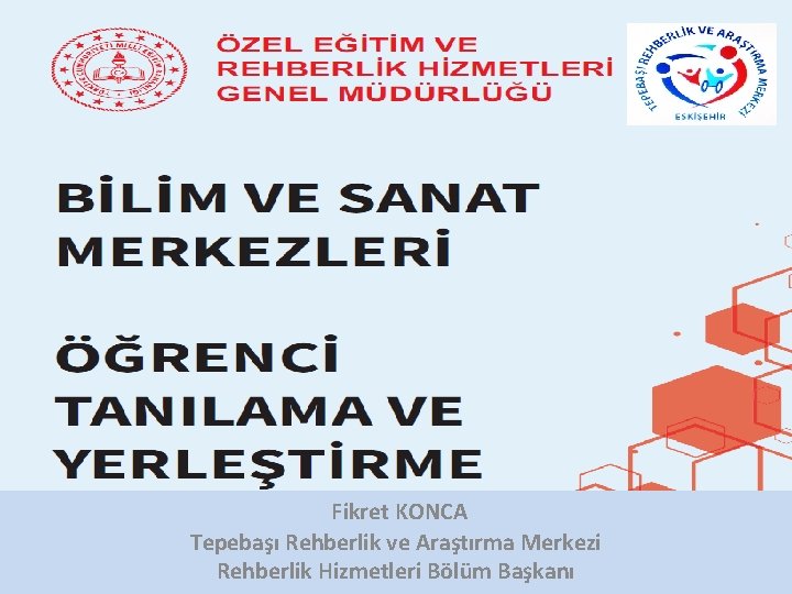 Fikret KONCA Tepebaşı Rehberlik ve Araştırma Merkezi Rehberlik Hizmetleri Bölüm Başkanı 