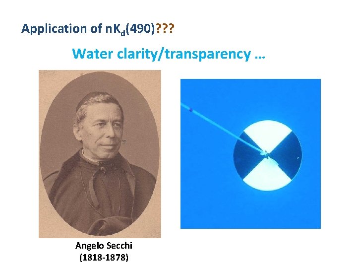 Application of n. Kd(490)? ? ? Water clarity/transparency … Angelo Secchi (1818 -1878) 