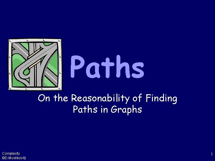 Paths On the Reasonability of Finding Paths in Graphs Complexity ©D. Moshkovitz 1 