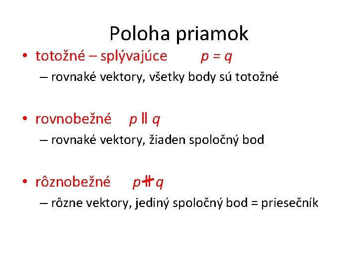 Poloha priamok • totožné – splývajúce p=q – rovnaké vektory, všetky body sú totožné