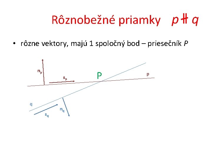 Rôznobežné priamky p ‖ q • rôzne vektory, majú 1 spoločný bod – priesečník