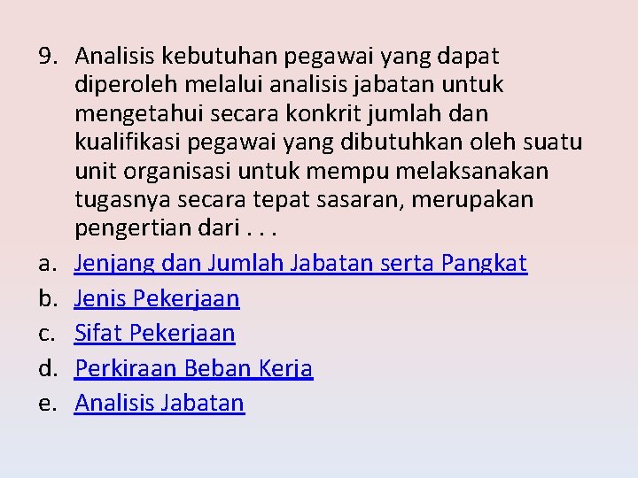 9. Analisis kebutuhan pegawai yang dapat diperoleh melalui analisis jabatan untuk mengetahui secara konkrit