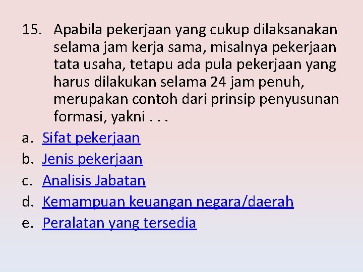 15. Apabila pekerjaan yang cukup dilaksanakan selama jam kerja sama, misalnya pekerjaan tata usaha,