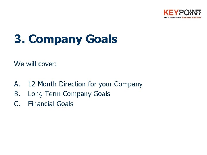 3. Company Goals We will cover: A. B. C. 12 Month Direction for your 3. Company Goals We will cover: A. B. C. 12 Month Direction for your