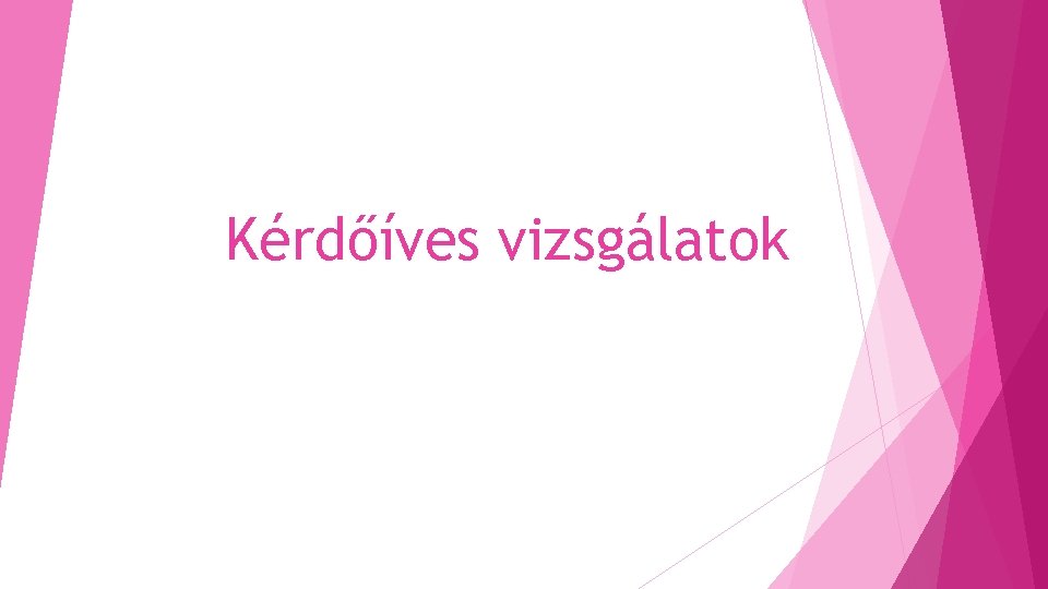 Kérdőíves vizsgálatok Kérdőíves vizsgálatok