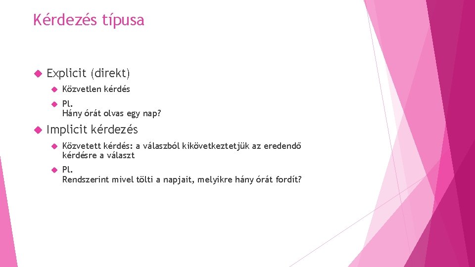 Kérdezés típusa Explicit (direkt) Közvetlen kérdés Pl. Hány órát olvas egy nap? Implicit kérdezés Kérdezés típusa Explicit (direkt) Közvetlen kérdés Pl. Hány órát olvas egy nap? Implicit kérdezés