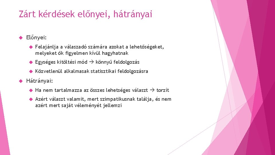 Zárt kérdések előnyei, hátrányai Előnyei: Felajánlja a válaszadó számára azokat a lehetőségeket, melyeket ők Zárt kérdések előnyei, hátrányai Előnyei: Felajánlja a válaszadó számára azokat a lehetőségeket, melyeket ők