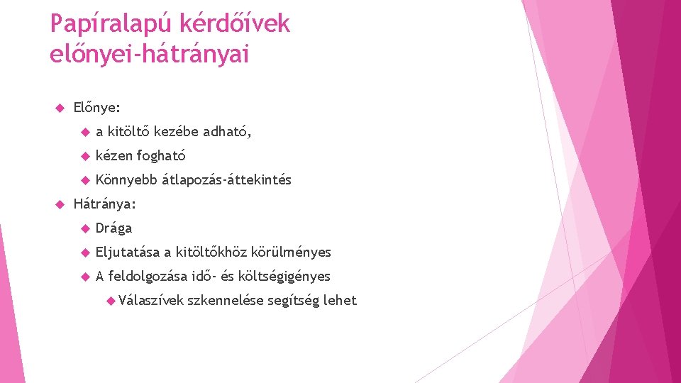 Papíralapú kérdőívek előnyei-hátrányai Előnye: a kitöltő kezébe adható, kézen fogható Könnyebb átlapozás-áttekintés Hátránya: Drága