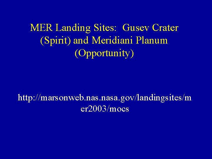 MER Landing Sites: Gusev Crater (Spirit) and Meridiani Planum (Opportunity) http: //marsonweb. nasa. gov/landingsites/m