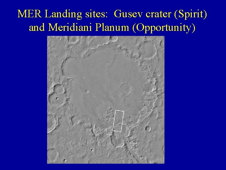 MER Landing sites: Gusev crater (Spirit) and Meridiani Planum (Opportunity) 