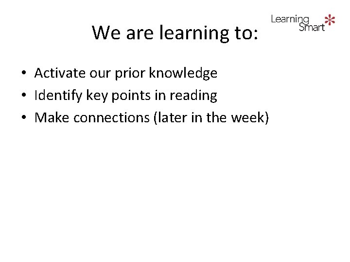 We are learning to: • Activate our prior knowledge • Identify key points in
