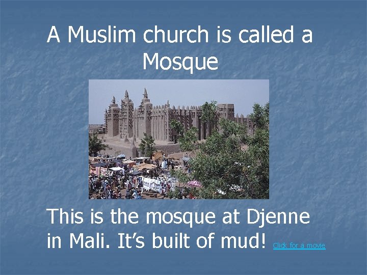 A Muslim church is called a Mosque This is the mosque at Djenne in