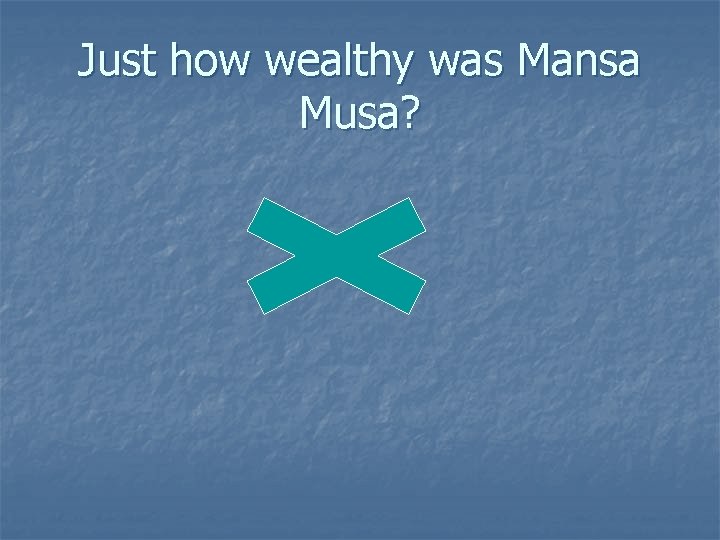 Just how wealthy was Mansa Musa? 