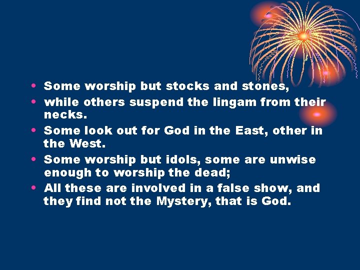  • Some worship but stocks and stones, • while others suspend the lingam