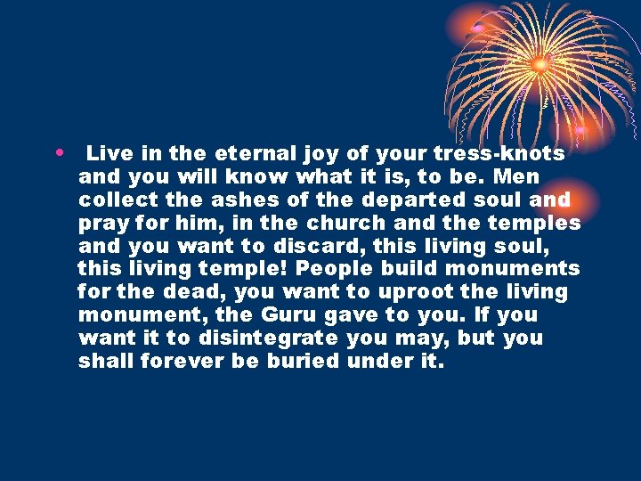  • Live in the eternal joy of your tress-knots and you will know