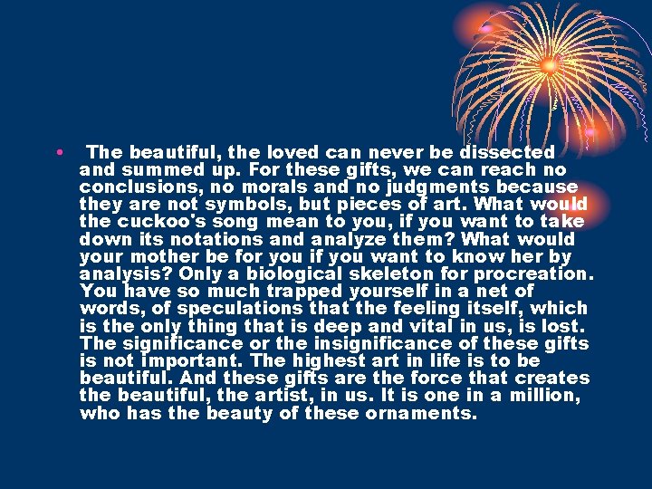  • The beautiful, the loved can never be dissected and summed up. For