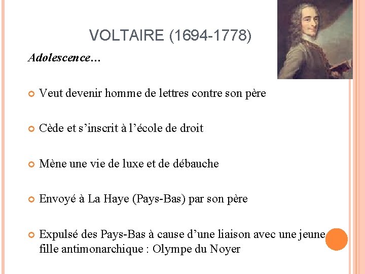 VOLTAIRE (1694 -1778) Adolescence… Veut devenir homme de lettres contre son père Cède et