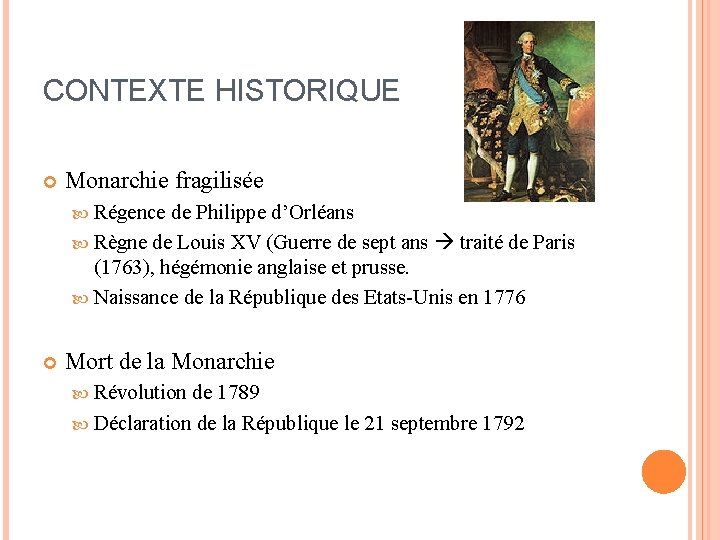 CONTEXTE HISTORIQUE Monarchie fragilisée Régence de Philippe d’Orléans Règne de Louis XV (Guerre de