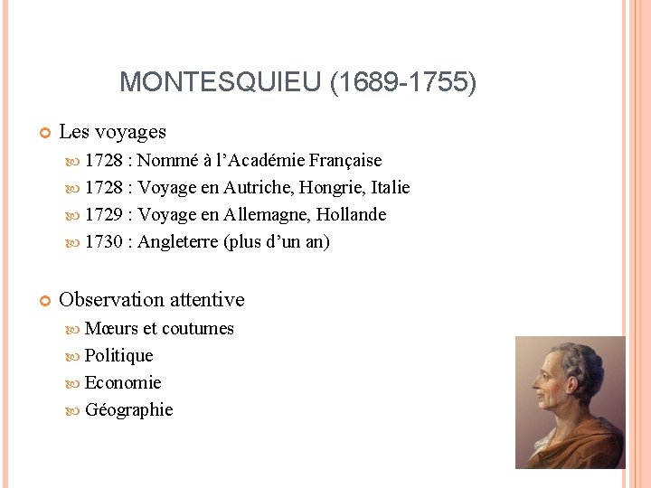 MONTESQUIEU (1689 -1755) Les voyages 1728 : Nommé à l’Académie Française 1728 : Voyage