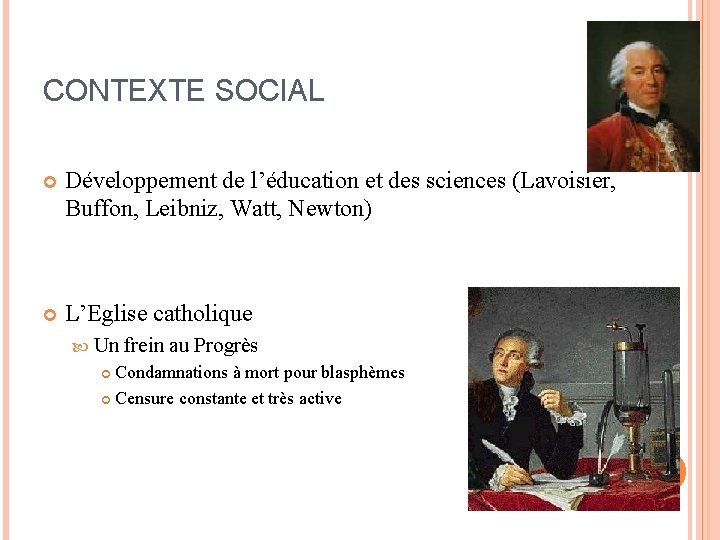 CONTEXTE SOCIAL Développement de l’éducation et des sciences (Lavoisier, Buffon, Leibniz, Watt, Newton) L’Eglise