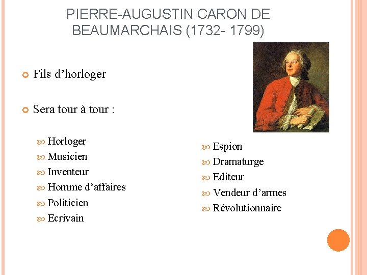 PIERRE-AUGUSTIN CARON DE BEAUMARCHAIS (1732 - 1799) Fils d’horloger Sera tour à tour :