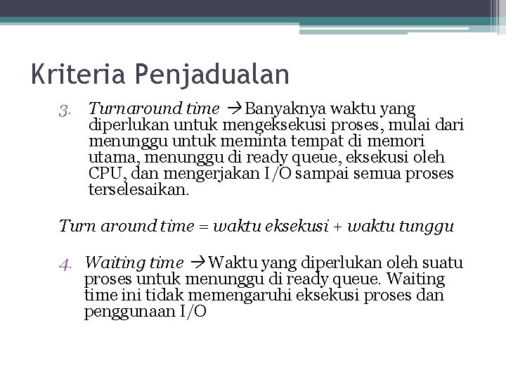 Kriteria Penjadualan 3. Turnaround time Banyaknya waktu yang diperlukan untuk mengeksekusi proses, mulai dari