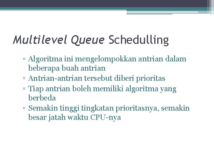 Multilevel Queue Schedulling ▫ Algoritma ini mengelompokkan antrian dalam beberapa buah antrian ▫ Antrian-antrian