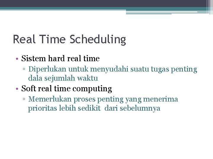 Real Time Scheduling • Sistem hard real time ▫ Diperlukan untuk menyudahi suatu tugas