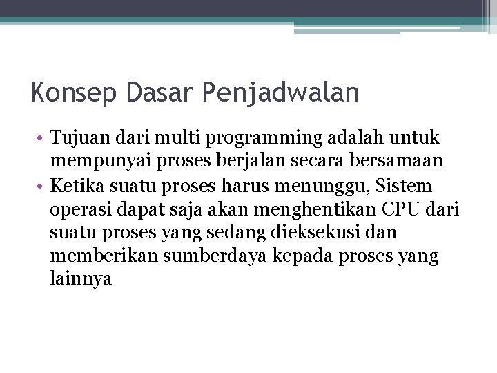 Konsep Dasar Penjadwalan • Tujuan dari multi programming adalah untuk mempunyai proses berjalan secara