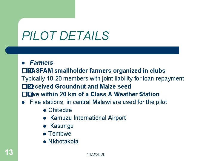 PILOT DETAILS Farmers �� NASFAM smallholder farmers organized in clubs Typically 10 -20 members