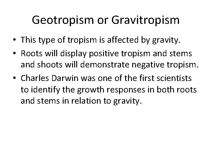 Geotropism or Gravitropism • This type of tropism is affected by gravity. • Roots